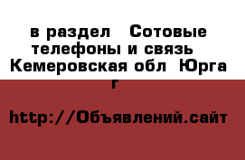  в раздел : Сотовые телефоны и связь . Кемеровская обл.,Юрга г.